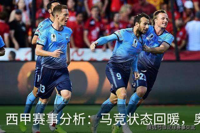 西甲赛事分析：马竞状态回暖，奥萨苏纳能否逆袭？